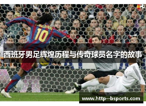 西班牙男足辉煌历程与传奇球员名字的故事