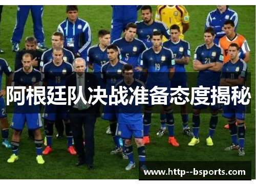 阿根廷队决战准备态度揭秘