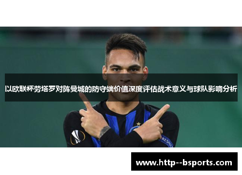 以欧联杯劳塔罗对阵曼城的防守端价值深度评估战术意义与球队影响分析