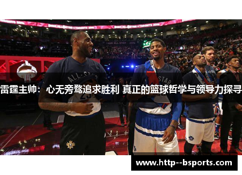 雷霆主帅：心无旁骛追求胜利 真正的篮球哲学与领导力探寻