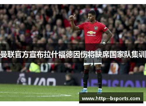 曼联官方宣布拉什福德因伤将缺席国家队集训