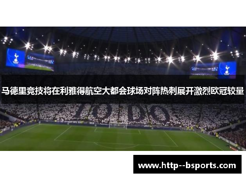 马德里竞技将在利雅得航空大都会球场对阵热刺展开激烈欧冠较量