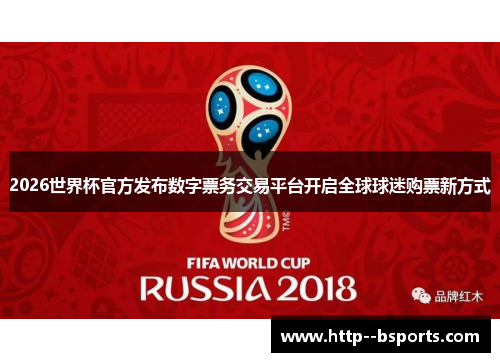 2026世界杯官方发布数字票务交易平台开启全球球迷购票新方式